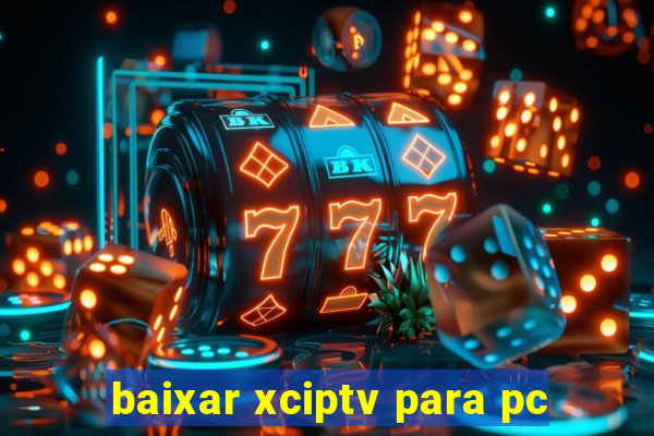 baixar xciptv para pc